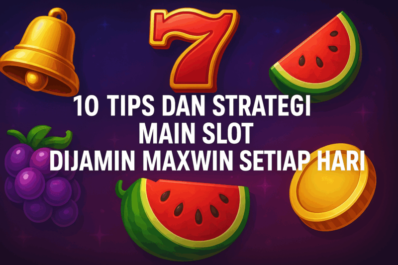 10 Tips dan Strategi Main Slot Dijamin Maxwin Setiap Hari